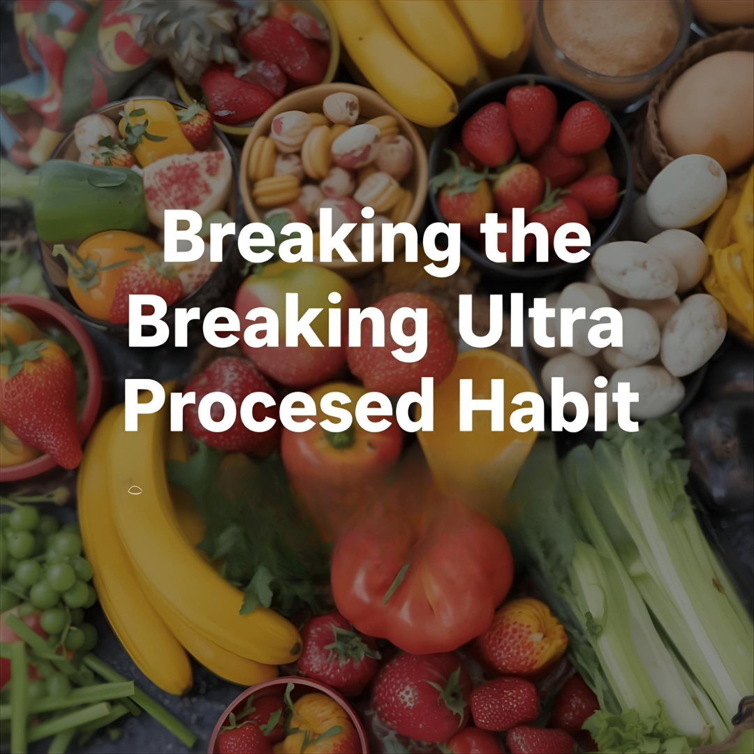 Breaking the Ultra-Processed Habit: Simple Ways to Clean Up Your Diet