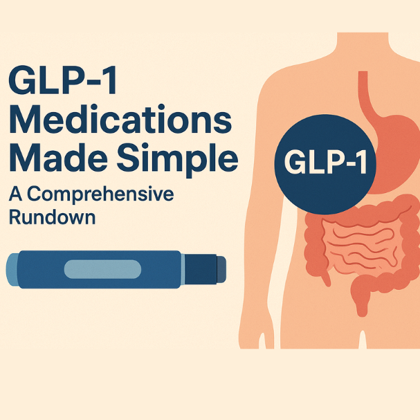 GLP-1 Medications Made Simple: A Comprehensive Rundown