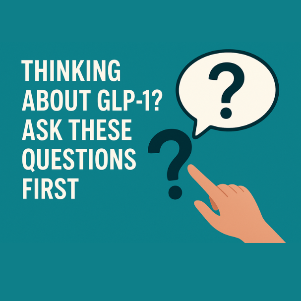 Thinking About GLP-1? Ask These Questions First